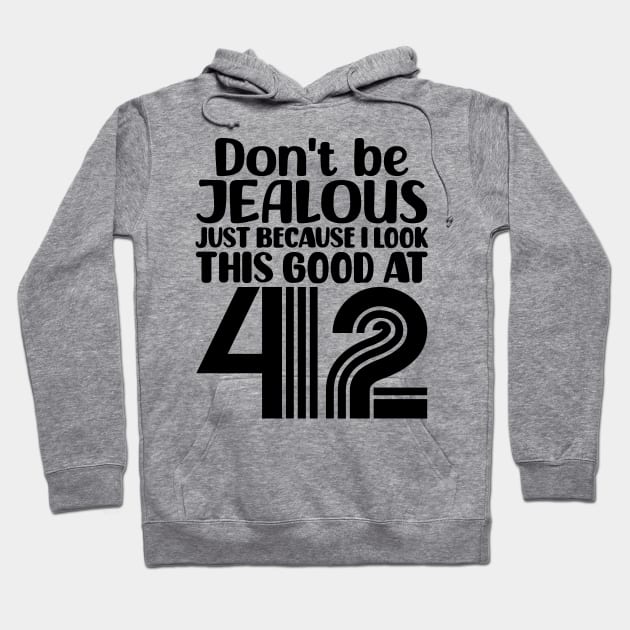 Don't Be Jealous Just Because I look This Good At 42 Hoodie by colorsplash